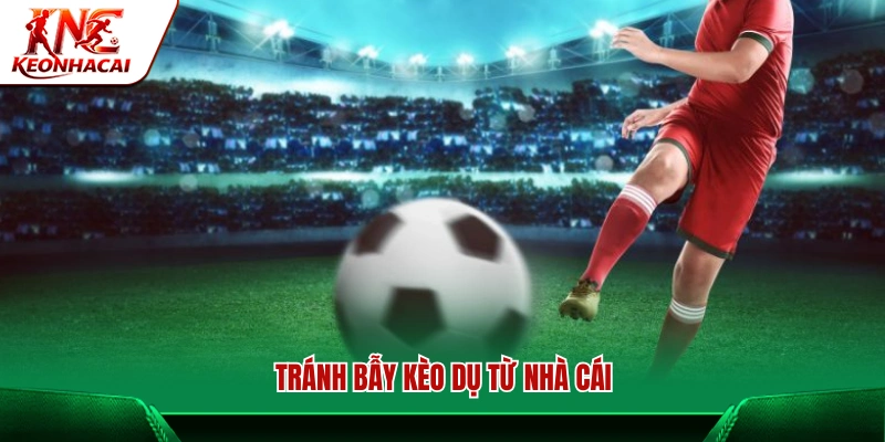 Cách nhận diện bẫy kèo dụ và cách tránh