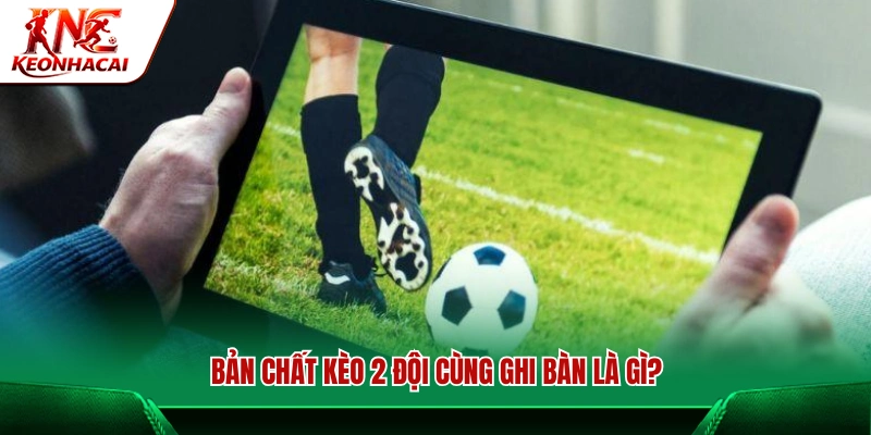 Giải thích bản chất kèo 2 đội cùng ghi bàn